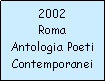 Casella di testo: 2002RomaAntologia PoetiContemporanei