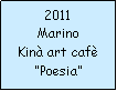 Casella di testo: 2011MarinoKinà art cafè“Poesia”