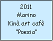 Casella di testo: 2011MarinoKin art cafPoesia