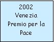 Casella di testo: 2002VeneziaPremio per laPace
