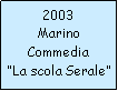 Casella di testo: 2003MarinoCommediaLa scola Serale