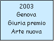 Casella di testo: 2003GenovaGiuria premioArte nuova