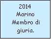 Casella di testo: 2014Marino Membro di giuria.