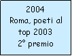 Casella di testo: 2004Roma, poeti al top 20032 premio 